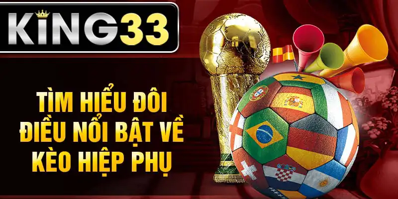Tìm hiểu đôi điều nổi bật về kèo hiệp phụ